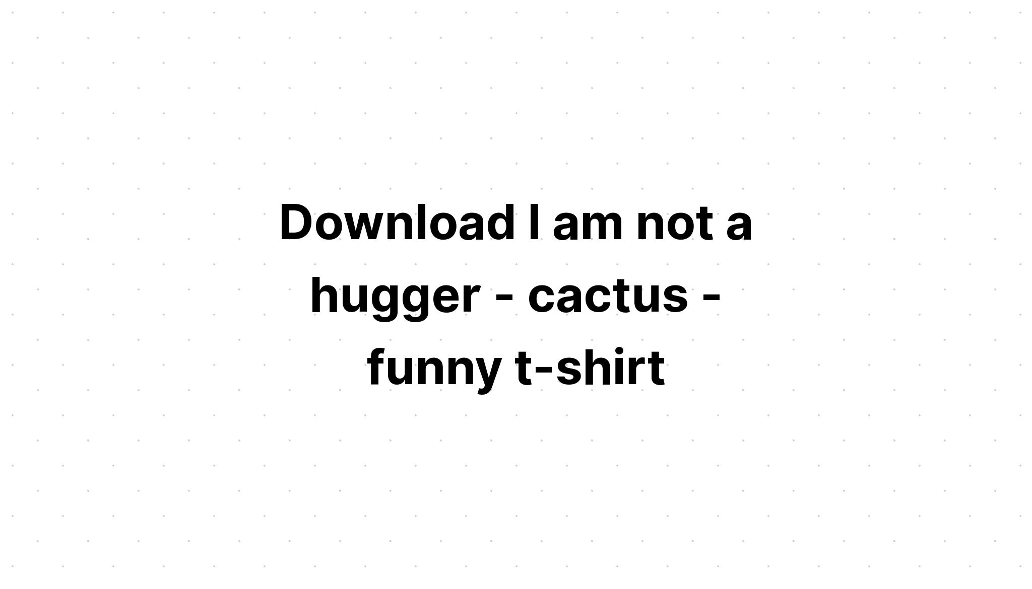 Download I Am Not A Hugger Cactus Vintage SVG File